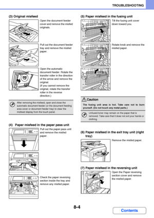 Page 7628-4
TROUBLESHOOTING
Contents
(3) Original misfeed
Open the document feeder 
cover and remove the misfed 
originals.
Pull out the document feeder 
tray and remove the misfed 
paper.
Open the automatic 
document feeder. Rotate the 
transfer roller in the direction 
of the arrow and remove the 
original.
(If you cannot remove the 
original, rotate the transfer 
roller in the reverse 
direction.)
(4) Paper misfeed in the paper pass unit
Pull out the paper pass unit 
and remove the misfed 
paper.
Check the...