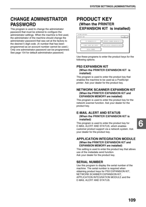 Page 111109
SYSTEM SETTINGS (ADMINISTRATOR)
6
CHANGE ADMINISTRATOR 
PASSWORD
This program is used to change the administrator 
password that must be entered to configure the 
administrator settings. When the machine is first used, 
the administrator of the machine should change the 
administrator password that was set at the factory to 
the desired 5-digit code. (A number that has been 
programmed as an account number cannot be used.) 
Only one administrator password can be programmed.
See page 154 for default...