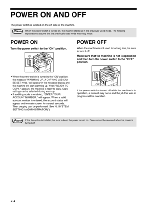 Page 1614
POWER ON AND OFF
The power switch is located on the left side of the machine.
POWER ON
Turn the power switch to the ON position.
When the power switch is turned to the ON position, 
the message WARMING UP. A COPYING JOB CAN 
BE SET NOW. will appear in the message display and 
the machine will start warming up. When READY TO 
COPY. appears, the machine is ready to copy. Copy 
settings can be selected during warm-up.
 If auditing mode is enabled, ENTER YOUR 
ACCOUNT NUMBER. will appear. When a valid...