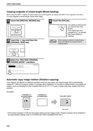 Page 2826
COPY FUNCTIONS
Copying originals of mixed length (Mixed feeding)
When using the RSPF, originals of mixed length can be fed together as long as the width of the originals is the same.
To copy originals of mixed length, follow these steps:
1Touch the [SPECIAL MODES] key.
2Touch the   key and then the 
[ORIGINAL SIZE] key.
3Select the MIX SIZE ORIGINAL 
FEEDING MODE checkbox.
4Touch the [OK] key.
The setting is entered and 
you return to the main 
screen.
The original size icon 
changes to
 () to...