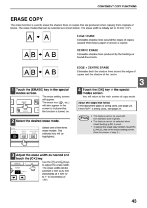 Page 4543
CONVENIENT COPY FUNCTIONS
3
ERASE COPY
The erase function is used to erase the shadow lines on copies that are produced when copying thick originals or 
books. The erase modes that can be selected are shown below. The erase width is initially set to 10 mm (1/2).
EDGE ERASE
Eliminates shadow lines around the edges of copies 
caused when heavy paper or a book is copied.
CENTRE ERASE
Eliminates shadow lines produced by the bindings of 
bound documents.
EDGE + CENTRE ERASE
Eliminates both the shadow lines...