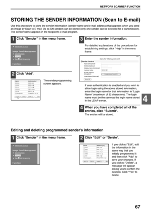 Page 6967
NETWORK SCANNER FUNCTION
4
STORING THE SENDER INFORMATION (Scan to E-mail)
Use this procedure to store the sender information (sender name and e-mail address) that appears when you send 
an image by Scan to E-mail. Up to 200 senders can be stored (only one sender can be selected for a transmission). 
The sender name appears in the recipients e-mail program.
1Click Sender in the menu frame.
2Click Add.
The sender programming 
screen appears.
3Enter the sender information.
For detailed explanations of...