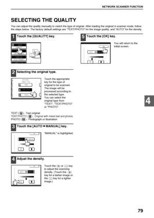 Page 8179
NETWORK SCANNER FUNCTION
4
SELECTING THE QUALITY
You can adjust the quality manually to match the type of original. After loading the original in scanner mode, follow 
the steps below. The factory default settings are TEXT/PHOTO for the image quality, and AUTO for the density.
1Touch the [QUALITY] key.
2Selecting the original type.
Touch the appropriate 
key for the type of 
original to be scanned. 
The image will be 
processed according to 
the selected type.
You can select the 
original type from...