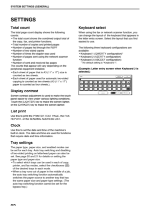 Page 9492
SYSTEM SETTINGS (GENERAL)
SETTINGS
Total count
The total page count display shows the following 
counts:
 The total count shows the combined output total of 
the copy, fax, and printer functions.
 Total number of copies and printed pages
 Number of pages fed through the RSPF
 Number of two-sided copies
 Number of times the stapler was used
 Number of pages sent using the network scanner 
function
 Number of sent and received fax pages
The counts that appear will vary depending on the 
peripheral...