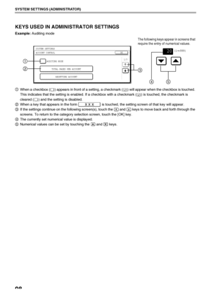 Page 10098
SYSTEM SETTINGS (ADMINISTRATOR)
KEYS USED IN ADMINISTRATOR SETTINGS
Example: Auditing mode
When a checkbox ( ) appears in front of a setting, a checkmark ( ) will appear when the checkbox is touched. 
This indicates that the setting is enabled. If a checkbox with a checkmark ( ) is touched, the checkmark is 
cleared ( ) and the setting is disabled.
When a key that appears in the form   is touched, the setting screen of that key will appear.
If the settings continue on the following screen(s), touch...