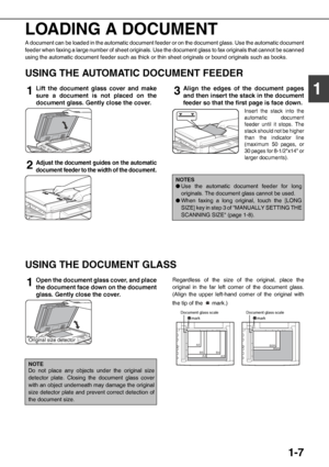 Page 211-7
1 LOADING A DOCUMENT
A document can be loaded in the automatic document feeder or on the document glass. Use the automatic document
feeder when faxing a large number of sheet originals. Use the document glass to fax originals that cannot be scanned
using the automatic document feeder such as thick or thin sheet originals or bound originals such as books.
USING THE AUTOMATIC DOCUMENT FEEDER
1Lift the document glass cover and make
sure a document is not placed on the
document glass. Gently close the...