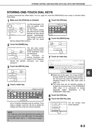 Page 73STORING, EDITING, AND DELETING AUTO DIAL KEYS AND PROGRAMS
6-3
6
STORING ONE-TOUCH DIAL KEYS
To store a one-touch key, follow steps 1 to 3 on  page 6-2, touch the [INDIVIDUAL] key in step 4, and then follow
these steps.
1Make sure the [FAX] key is checked.
If a FAX checkmark ( )
does not appear, touch
the checkbox.
(a) The lowest number
(No.048) from 001 to 999
that has not been stored
appears automatically.
This number is used for
dialing with the speed
dial key (Speed Dial number).
2Touch the [NAME]...