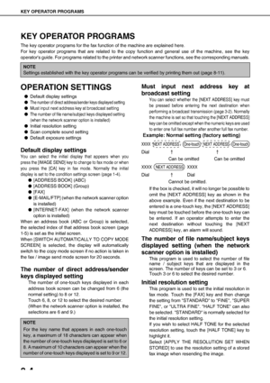 Page 94KEY OPERATOR PROGRAMS
8-4
KEY OPERATOR PROGRAMS
The key operator programs for the fax function of the machine are explained here.
For key operator programs that are related to the copy function and general use of the machine, see the key
operators guide. For programs related to the printer and network scanner functions, see the corresponding manuals.
OPERATION SETTINGS
ODefault display settings
O
The number of direct address/sender keys displayed setting
OMust input next address key at broadcast setting...