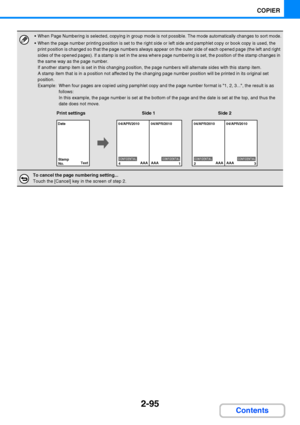 Page 2072-95
COPIER
Contents
 When Page Numbering is selected, copying in group mode is not possible. The mode automatically changes to sort mode.
 When the page number printing position is set to the right side or left side and pamphlet copy or book copy is used, the 
print position is changed so that the page numbers always appear on the outer side of each opened page (the left and right 
sides of the opened pages). If a stamp is set in the area where page numbering is set, the position of the stamp changes in...