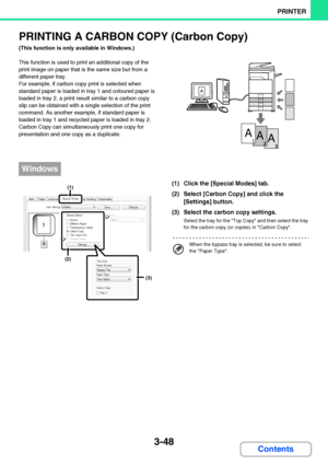 Page 3053-48
PRINTER
Contents
PRINTING A CARBON COPY (Carbon Copy)
(This function is only available in Windows.)
This function is used to print an additional copy of the 
print image on paper that is the same size but from a 
different paper tray.
For example, if carbon copy print is selected when 
standard paper is loaded in tray 1 and coloured paper is 
loaded in tray 2, a print result similar to a carbon copy 
slip can be obtained with a single selection of the print 
command. As another example, if standard...