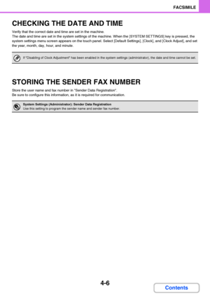 Page 3374-6
FACSIMILE
Contents
CHECKING THE DATE AND TIME
Verify that the correct date and time are set in the machine.
The date and time are set in the system settings of the machine. When the [SYSTEM SETTINGS] key is pressed, the 
system settings menu screen appears on the touch panel. Select [Default Settings], [Clock], and [Clock Adjust], and set 
the year, month, day, hour, and minute.
STORING THE SENDER FAX NUMBER
Store the user name and fax number in Sender Data Registration.
Be sure to configure this...
