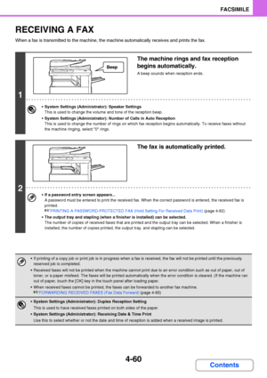 Page 3914-60
FACSIMILE
Contents
RECEIVING A FAX
When a fax is transmitted to the machine, the machine automatically receives and prints the fax.
1
The machine rings and fax reception 
begins automatically.
A beep sounds when reception ends.
System Settings (Administrator): Speaker Settings
This is used to change the volume and tone of the reception beep.
System Settings (Administrator): Number of Calls in Auto Reception
This is used to change the number of rings on which fax reception begins automatically. To...