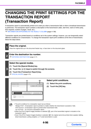 Page 4274-96
FACSIMILE
Contents
CHANGING THE PRINT SETTINGS FOR THE 
TRANSACTION REPORT
(Transaction Report)
A transaction report is automatically printed out to alert you when a transmission fails or when a broadcast transmission 
is performed. The transaction report contains a description of the transmission (date, start time, name of other party, 
time required, number of pages, result, etc.).
☞INFORMATION APPEARING IN THE RESULT COLUMN (page 4-136)
Transaction reports are printed based on conditions set in...