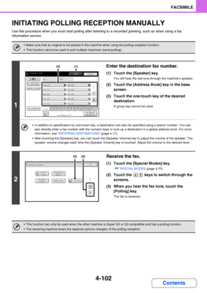 Page 4334-102
FACSIMILE
Contents
INITIATING POLLING RECEPTION MANUALLY
Use this procedure when you must start polling after listening to a recorded greeting, such as when using a fax 
information service.
 Make sure that an original is not placed in the machine when using the polling reception function.
 This function cannot be used to poll multiple machines (serial polling).
1
Enter the destination fax number.
(1) Touch the [Speaker] key.
You will hear the dial tone through the machines speaker.
(2) Touch the...