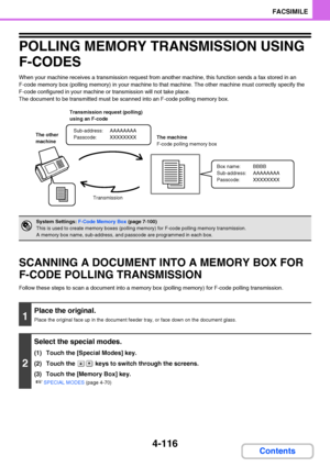 Page 4474-116
FACSIMILE
Contents
POLLING MEMORY TRANSMISSION USING 
F-CODES
When your machine receives a transmission request from another machine, this function sends a fax stored in an 
F-code memory box (polling memory) in your machine to that machine. The other machine must correctly specify the 
F-code configured in your machine or transmission will not take place.
The document to be transmitted must be scanned into an F-code polling memory box.
SCANNING A DOCUMENT INTO A MEMORY BOX FOR 
F-CODE POLLING...