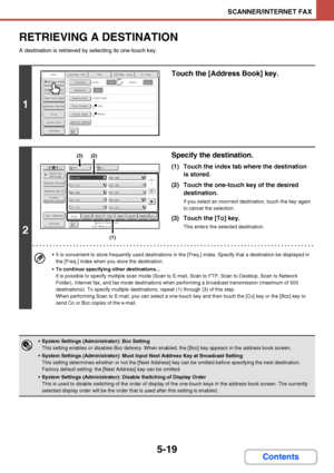 Page 4865-19
SCANNER/INTERNET FAX
Contents
RETRIEVING A DESTINATION
A destination is retrieved by selecting its one-touch key.
1
Touch the [Address Book] key.
2
Specify the destination.
(1) Touch the index tab where the destination 
is stored.
(2) Touch the one-touch key of the desired 
destination.
If you select an incorrect destination, touch the key again 
to cancel the selection.
(3) Touch the [To] key.
This enters the selected destination.
 It is convenient to store frequently used destinations in the...