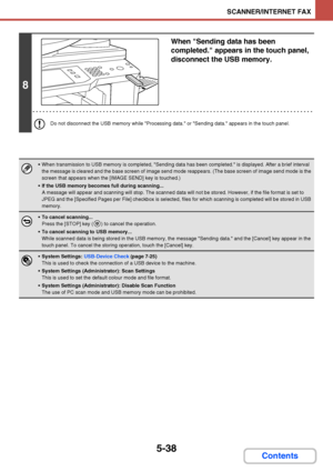 Page 5055-38
SCANNER/INTERNET FAX
Contents
8
When Sending data has been 
completed. appears in the touch panel, 
disconnect the USB memory.
Do not disconnect the USB memory while Processing data. or Sending data. appears in the touch panel.
 When transmission to USB memory is completed, Sending data has been completed. is displayed. After a brief interval 
the message is cleared and the base screen of image send mode reappears. (The base screen of image send mode is the 
screen that appears when the [IMAGE SEND]...