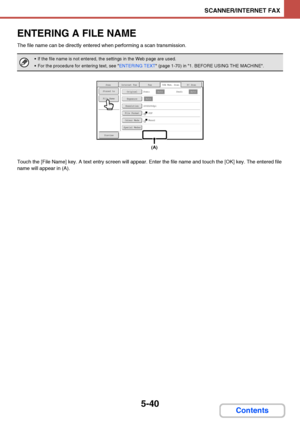 Page 5075-40
SCANNER/INTERNET FAX
Contents
ENTERING A FILE NAME
The file name can be directly entered when performing a scan transmission.
Touch the [File Name] key. A text entry screen will appear. Enter the file name and touch the [OK] key. The entered file 
name will appear in (A).
 If the file name is not entered, the settings in the Web page are used.
 For the procedure for entering text, see ENTERING TEXT (page 1-70) in 1. BEFORE USING THE MACHINE.
USB Mem. ScanFaxInternet FaxPC ScanScan...