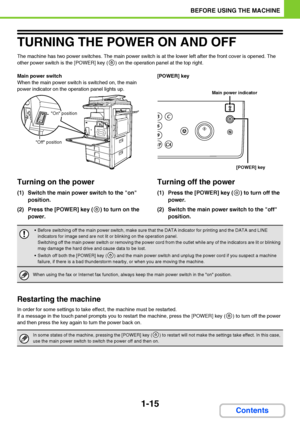 Page 561-15
BEFORE USING THE MACHINE
Contents
TURNING THE POWER ON AND OFF
The machine has two power switches. The main power switch is at the lower left after the front cover is opened. The 
other power switch is the [POWER] key ( ) on the operation panel at the top right.
Main power switch
When the main power switch is switched on, the main 
power indicator on the operation panel lights up.[POWER] key
Turning on the power
(1) Switch the main power switch to the on 
position.
(2) Press the [POWER] key ( ) to...