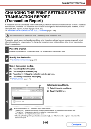 Page 5665-99
SCANNER/INTERNET FAX
Contents
CHANGING THE PRINT SETTINGS FOR THE 
TRANSACTION REPORT
(Transaction Report)
A transaction report is automatically printed out to alert you when an Internet fax transmission fails or when a broadcast 
transmission is performed. The transaction report contains a description of the transmission (date, start time, name of 
other party, time required, number of pages, result, etc.).
☞INFORMATION APPEARING IN THE RESULT COLUMN (page 5-109)
Transaction reports are printed...