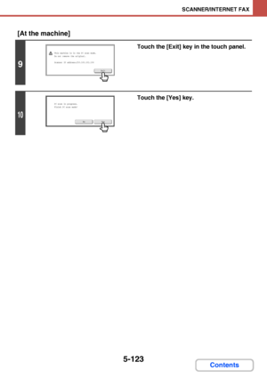 Page 5905-123
SCANNER/INTERNET FAX
Contents [At the machine]
9
Touch the [Exit] key in the touch panel.
10
Touch the [Yes] key.
Exit
This machine is in the PC scan mode.
Do not remove the original.
Scanner IP address:250.160.102.106
YesNo
PC
 scan in progress.
Finish PC scan mode?
Downloaded From ManualsPrinter.com Manuals 