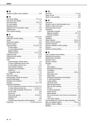 Page 106INDEX
9-4
QN
Number of calls in auto reception........................... 8-9
QO
One-touch dialing .......................................... 1-12, 2-4
One-touch key display............................................ 1-5
One-touch keys ............................................... 6-3, 6-5
On-hook dialing .................................................... 1-12
Operation panel...................................................... 1-3
Original print on transaction report ......................... 8-6...