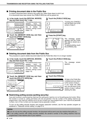 Page 52TRANSMISSION AND RECEPTION USING THE POLLING FUNCTION
3-16
QPrinting document data in the Public Box
To check a document that is stored in the public box, follow these steps to print it out.
If no documents have been stored, the [PUBLIC BOX] key will be greyed out.
1In fax mode, touch the [SPECIAL MODES]
key and then touch the   key.
If the address book screen
appears, touch the
[CONDITION SETTINGS]
key to display the
condition settings screen
(page 1-5).
2Touch the [MEMORY BOX] key and then
touch the...