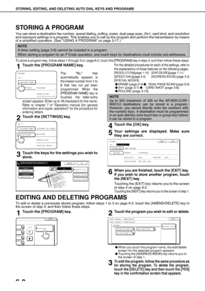 Page 78STORING, EDITING, AND DELETING AUTO DIAL KEYS AND PROGRAMS
6-8
STORING A PROGRAM
You can store a destination fax number, speed dialing, polling, erase, dual page scan, 2in1, card shot, and resolution
and exposure settings in a program. This enables you to call up the program and perform the transmission by means
of a simplified operation. (See USING A PROGRAM on page 3-17.)
To store a program key, follow steps 1 through 3 on  page 6-2, touch the [PROGRAM] key in step 4, and then follow these steps....