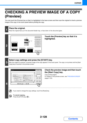 Page 2402-128
COPIER
Contents
CHECKING A PREVIEW IMAGE OF A COPY 
(Preview)
You can touch the [Preview] key so that it is highlighted in the base screen and then scan the original to check a preview 
image of the copy in the touch panel before printing the copy.
1
Place the original.
Place the original face up in the document feeder tray, or face down on the document glass.
2
Touch the [Preview] key so that it is 
highlighted.
3
Select copy settings and press the [START] key.
After the original is scanned, a...