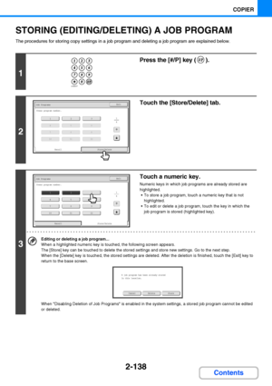 Page 2502-138
COPIER
Contents
STORING (EDITING/DELETING) A JOB PROGRAM
The procedures for storing copy settings in a job program and deleting a job program are explained below.
1
Press the [#/P] key ( ).
2
Touch the [Store/Delete] tab.
3
Touch a numeric key.
Numeric keys in which job programs are already stored are 
highlighted.
 To store a job program, touch a numeric key that is not 
highlighted.
 To edit or delete a job program, touch the key in which the 
job program is stored (highlighted key).
Editing or...