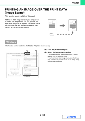 Page 3003-43
PRINTER
Contents
PRINTING AN IMAGE OVER THE PRINT DATA
(Image Stamp)
(This function is only available in Windows.)
A bitmap or JPEG image stored on your computer can 
be printed over the print data. The size, position, and 
angle of the image can be adjusted. This feature can be 
used to stamp the print data with a frequently used 
image or an icon of your own creation.
(This function can be used when the PCL6 or PS printer driver is used.)
(1) Click the [Watermarks] tab.
(2) Select the image stamp...