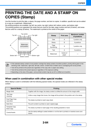 Page 1962-84
COPIER
Contents
PRINTING THE DATE AND A STAMP ON 
COPIES (Stamp)
Use this function to print the date, a stamp, the page number, and text on copies. In addition, specific text can be added 
to a copy as a watermark. (Watermark)
Six printing positions are available: top left, top centre, top right, bottom left, bottom centre, and bottom right.
The printing positions are separated into areas that are used for the date, page number and text (A below), and areas 
that are used for a stamp (B below). The...
