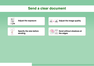 Page 22Send a clear document
Adjust the exposure
Adjust the image quality
Specify the size before 
sending
Send without shadows at 
the edges
Downloaded From ManualsPrinter.com Manuals 