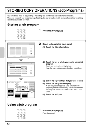 Page 4442
STORING COPY OPERATIONS (Job Programs)
You can store a group of copy settings. The settings can be retrieved and used whenever needed.
When you frequently use the same group of settings, this saves you the trouble of manually selecting the settings 
each time you need to use them.
Storing a job program
Using a job program
1Press the [#/P] key ( ).
2Select settings in the touch panel.
(1) Touch the [Store/Delete] tab.
(2) Touch the key in which you want to store a job 
program.
Touch any key that is...