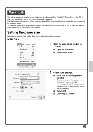 Page 5957
The following example explains how to print an A4 size document from TextEdit (SimpleText in Mac OS 9), 
which is a standard accessory program on Macintosh computers.
In a Macintosh environment, the printer expansion kit and PS3 expansion kit must be installed to use the machine 
as a network printer.
To install the printer driver and configure settings in a Macintosh environment, see 3. SETUP IN A MACINTOSH 
ENVIRONMENT in the Software Setup Guide.
Setting the paper size
Select paper settings in the...