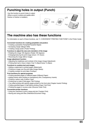 Page 6765
Punching holes in output (Punch)
The machine also has these functions
For information on each of these functions, see 4. CONVENIENT PRINTING FUNCTIONS in the Printer Guide.
Convenient functions for creating pamphlets and posters
 Creating a pamphlet (Pamphlet/Pamphlet Staple)
 Increasing margin (Margin Shift)
 Creating a large poster (Poster Printing)
Functions to adjust the size and orientation of the image
 Rotating the image 180 degrees (Rotate 180 degrees)
 Enlarging/reducing the print image...