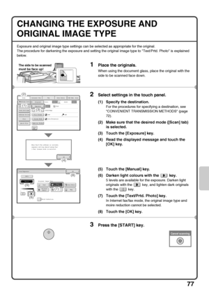 Page 7977
CHANGING THE EXPOSURE AND 
ORIGINAL IMAGE TYPE
Exposure and original image type settings can be selected as appropriate for the original.
The procedure for darkening the exposure and setting the original image type to Text/Prtd. Photo is explained 
below.
1Place the originals.
When using the document glass, place the original with the 
side to be scanned face down.
2Select settings in the touch panel.
(1) Specify the destination.
For the procedures for specifying a destination, see 
CONVENIENT...