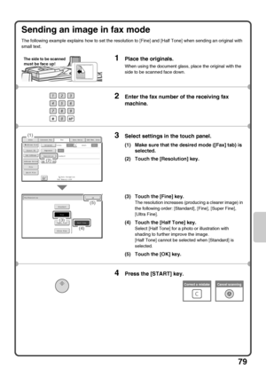 Page 8179
Sending an image in fax mode
The following example explains how to set the resolution to [Fine] and [Half Tone] when sending an original with 
small text.
1Place the originals.
When using the document glass, place the original with the 
side to be scanned face down.
2Enter the fax number of the receiving fax 
machine.
3Select settings in the touch panel.
(1) Make sure that the desired mode ([Fax] tab) is 
selected.
(2) Touch the [Resolution] key.
(3) Touch the [Fine] key.
The resolution increases...