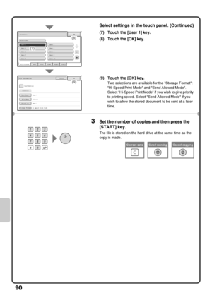 Page 9290
Select settings in the touch panel. (Continued)
(7) Touch the [User 1] key.
(8) Touch the [OK] key.
(9) Touch the [OK] key.
Two selections are available for the Storage Format: 
Hi-Speed Print Mode and Send Allowed Mode. 
Select Hi-Speed Print Mode if you wish to give priority 
to printing speed. Select Send Allowed Mode if you 
wish to allow the stored document to be sent at a later 
time.
3Set the number of copies and then press the 
[START] key.
The file is stored on the hard drive at the same time...