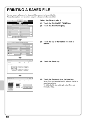 Page 9492
PRINTING A SAVED FILE
You can retrieve a file stored by document filing and print or transmit the file.
This section explains how to retrieve and print a file stored in the main folder.
Select the file and print it.
(1) Touch the [DOCUMENT FILING] key.
(2) Touch the [Main Folder] key.
(3) Touch the key of the file that you wish to 
retrieve.
(4) Touch the [Print] key.
(5) Touch the [Print and Save the Data] key.
When [Print and Save the Data] is selected, the file is 
saved after printing.
To delete...