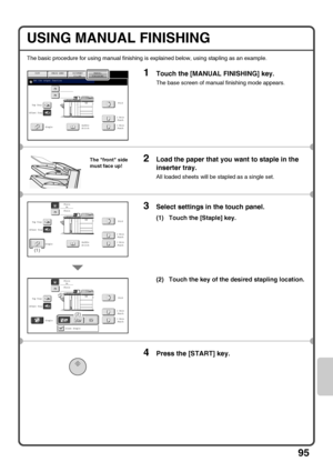 Page 9795
USING MANUAL FINISHING
The basic procedure for using manual finishing is explained below, using stapling as an example.
1Touch the [MANUAL FINISHING] key.
The base screen of manual finishing mode appears.
2Load the paper that you want to staple in the 
inserter tray.
All loaded sheets will be stapled as a single set.
3Select settings in the touch panel.
(1) Touch the [Staple] key.
(2) Touch the key of the desired stapling location.
4Press the [START] key.
Fold
2 Hole
Punch
3 Hole
PunchSaddle...