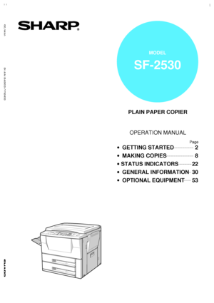 Page 1   
 
 
 
·	GETTING STARTED
·	MAKING COPIES
·	
STATUS INDICATORS
·	GENERAL INFORMATION
·	OPTIONAL EQUIPMENT
  

2
8
22
30
53
PLAIN PAPER COPIER


OPERATION MANUAL

MODEL
SF-2530
Page
SF
-2530 PLAIN PAPER COPIER
Downloaded From ManualsPrinter.com Manuals 
