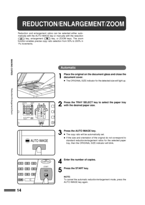 Page 1614
MAKING COPIES
REDUCTION/ENLARGEMENT/ZOOM
Reduction and enlargement ratios can be selected either auto-
matically with the AUTO IMAGE key or manually with the reduction
(
) key, enlargement () key, or ZOOM keys. The zoom
function enables precise copy ratio selection from 50% to 200% in
1% increments.
Automatic
1
Place the original on the document glass and close the
document cover.
lThe ORIGINAL SIZE indicator for the detected size will light up.
2
Press the TRAY SELECT key to select the paper tray...