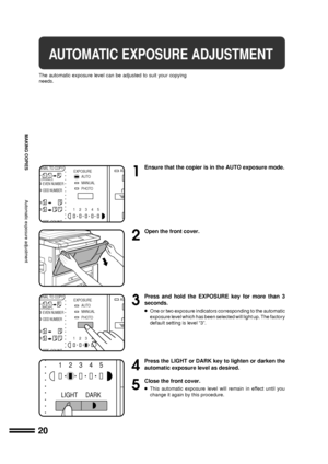 Page 2220
MAKING COPIES
Automatic exposure adjustment
AUTOMATIC EXPOSURE ADJUSTMENT
The automatic exposure level can be adjusted to suit your copying
needs.
1
Ensure that the copier is in the AUTO exposure mode.
2
Open the front cover.
3
Press and hold the EXPOSURE key for more than 3
seconds.
lOne or two exposure indicators corresponding to the automatic
exposure level which has been selected will light up. The factory
default setting is level Ò3Ó.
4
Press the LIGHT or DARK key to lighten or darken the...