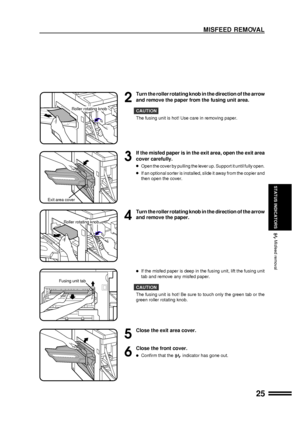 Page 2725
STATUS INDICATORS
2
Turn the roller rotating knob in the direction of the arrow
and remove the paper from the fusing unit area.
CAUTION
The fusing unit is hot! Use care in removing paper.
3
If the misfed paper is in the exit area, open the exit area
cover carefully.
lOpen the cover by pulling the lever up. Support it until fully open.
lIf an optional sorter is installed, slide it away from the copier and
then open the cover.
4
Turn the roller rotating knob in the direction of the arrow
and remove the...