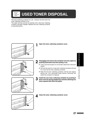 Page 2927
STATUS INDICATORS
1
Open the toner collecting container cover.
2
Disengage and remove the container from the copier by
pushing downward and then pulling it out.
lToner cannot be reused. Do not transfer used toner to the toner
hopper.
lRemove the cap from a new toner collecting container and use
it to cover the full toner collecting container.
lKeep the full toner collecting container until the next regular
service call. Your authorized Sharp Service Technician will
collect the container for disposal....