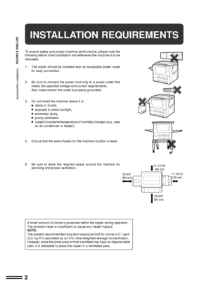 Page 42
GETTING STARTEDINSTALLATION REQUIREMENTS
To ensure safety and proper machine perfor mance, please note the
following before initial installation and whenever the machine is to be
relocated.
1. The copier should be installed near an accessible power outlet
for easy connection.
2. Be sure to connect the power cord only to a power outlet that
meets the specified voltage and current requirements.
Also make certain the outlet is properly grounded.
3. Do not install the machine where it is:
ldamp or humid,...