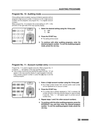 Page 4139
GENERAL INFORMATION
POWER SAVE
START
1
23
456
7
0
C 8
9
AUDITING PROGRAMS
Auditing programs
Program No. 10: Auditing mode
If the auditing mode is enabled, copying is limited to operators with an
assigned 3-digit account number. A maximum of 49, 3-digit account
numbers can be assigned. Use program No. 11 to register account
numbers.
When program No. 10 is entered, the current setting (0: OFF, 1:ON)
will blink on the right side of the copy quantity display.
1. Select the desired setting using the 10-key...