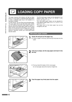 Page 64
GETTING STARTED
The paper required () indicator will light up when
there is no copy paper in a selected paper feed station
or when a selected paper tray is not installed or is
improperly installed.
For best results, use only Sharp recommended paper.
The copy paper size for the 500-sheet paper drawer
and the optional stand/500-sheet paper drawer or
optional stand/1000-sheet paper drawer will be set by
Sharp service personnel according to your request
when you purchase the copier. If a different paper...