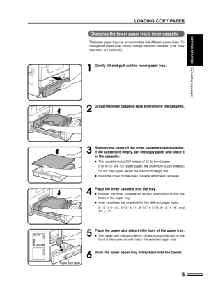 Page 75
GETTING STARTEDChanging the lower paper trayÕs inner cassette
The lower paper tray can accommodate five different paper sizes. To
change the paper size, simply change the inner cassette. (The inner
cassettes are optional.)
1
Gently lift and pull out the lower paper tray.
2
Grasp the inner cassette tabs and remove the cassette.
3
Remove the cover of the inner cassette to be installed.
If the cassette is empty, fan the copy paper and place it
in the cassette.
lThe cassette holds 500 sheets of 20 lb. bond...